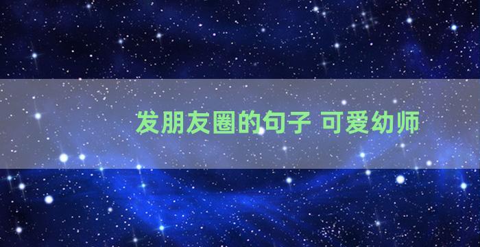 发朋友圈的句子 可爱幼师